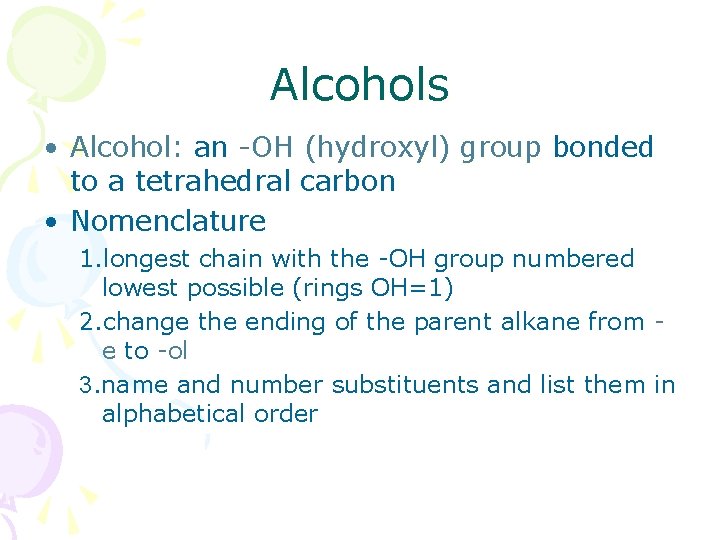 Alcohols • Alcohol: an -OH (hydroxyl) group bonded to a tetrahedral carbon • Nomenclature