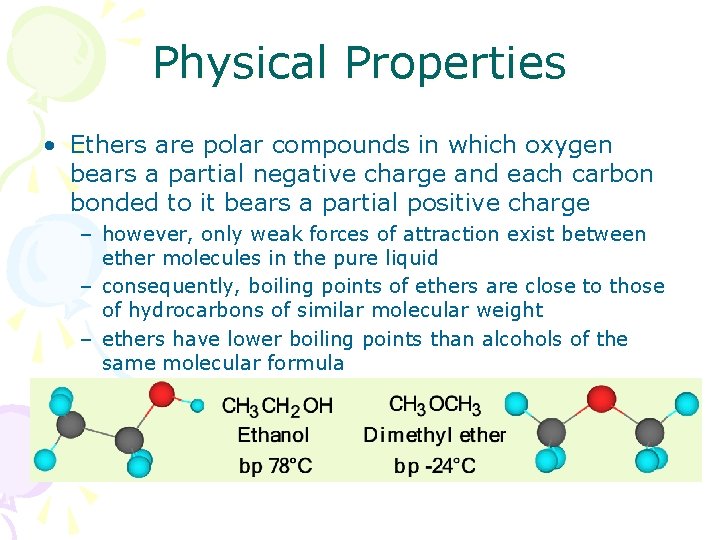 Physical Properties • Ethers are polar compounds in which oxygen bears a partial negative