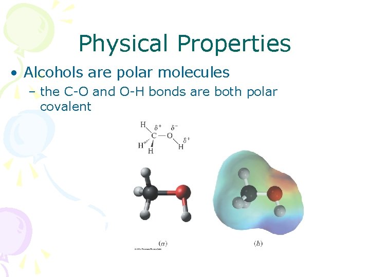 Physical Properties • Alcohols are polar molecules – the C-O and O-H bonds are