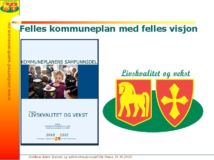 www. innherred-samkommune. no Felles kommuneplan med felles visjon Ordfører Bjørn Iversen og administrasjonssjef Ola