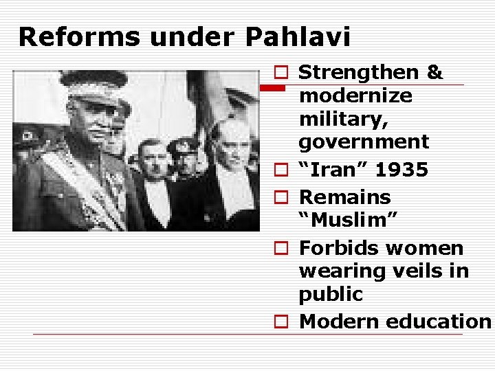 Reforms under Pahlavi o Strengthen & modernize military, government o “Iran” 1935 o Remains