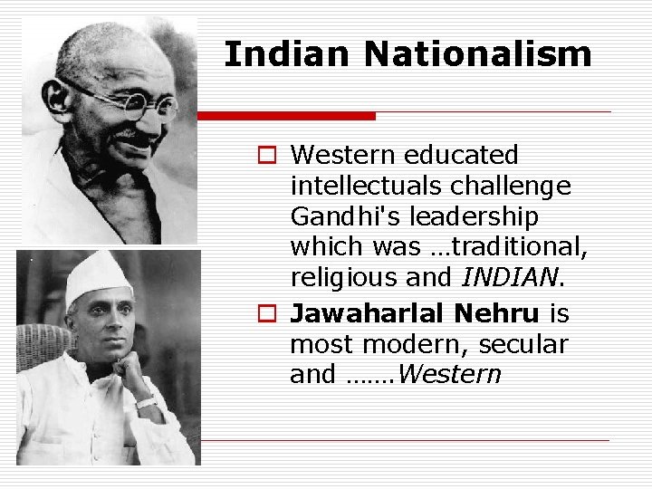 Indian Nationalism o Western educated intellectuals challenge Gandhi's leadership which was …traditional, religious and