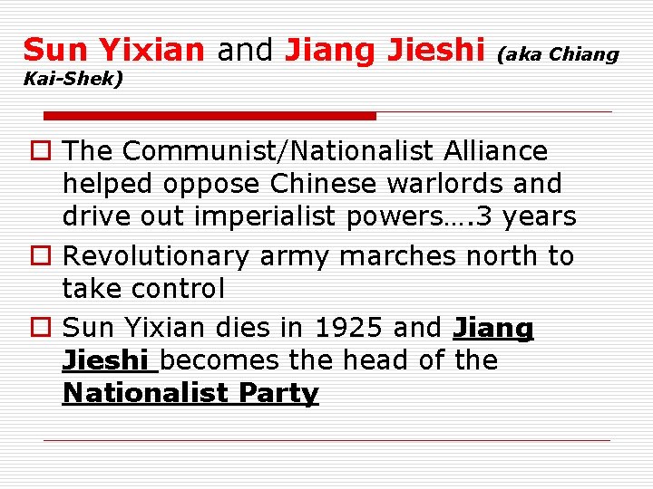 Sun Yixian and Jiang Jieshi (aka Chiang Kai-Shek) o The Communist/Nationalist Alliance helped oppose
