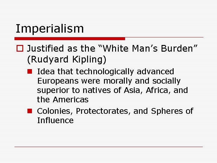 Imperialism o Justified as the “White Man’s Burden” (Rudyard Kipling) n Idea that technologically