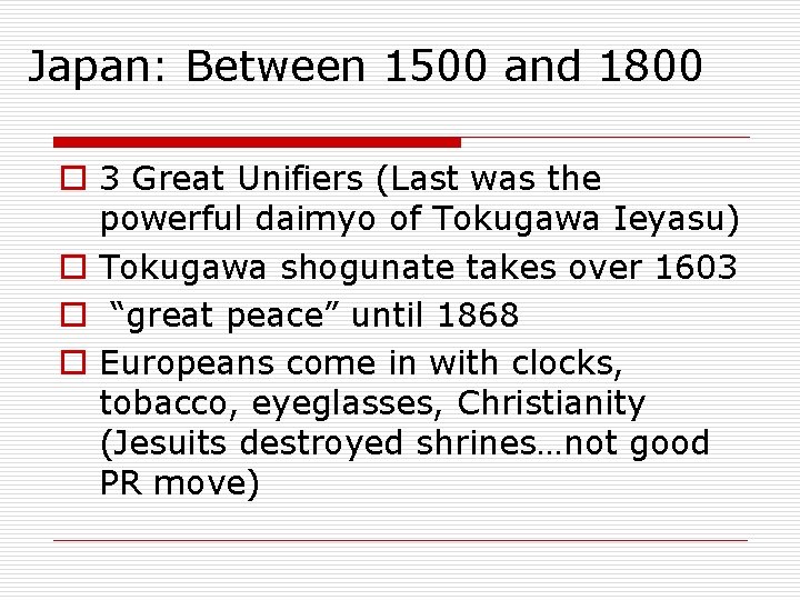 Japan: Between 1500 and 1800 o 3 Great Unifiers (Last was the powerful daimyo