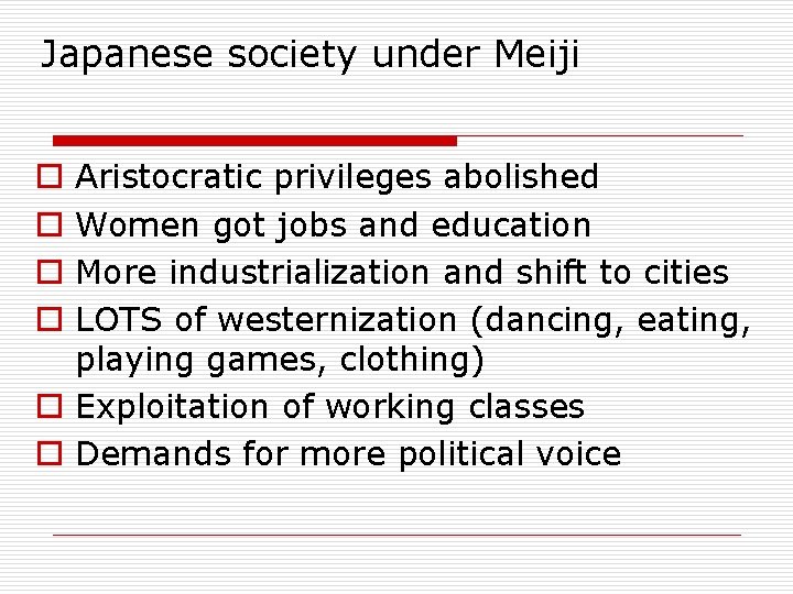 Japanese society under Meiji Aristocratic privileges abolished Women got jobs and education More industrialization