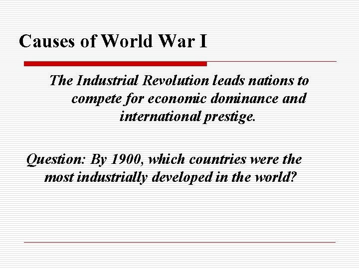 Causes of World War I The Industrial Revolution leads nations to compete for economic