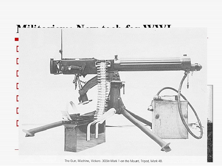 Militarism: New tech for WWI o o o o Machine guns Hand grenades Poison