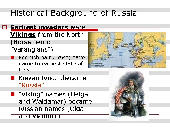 Historical Background of Russia o Earliest invaders were Vikings from the North (Norsemen or