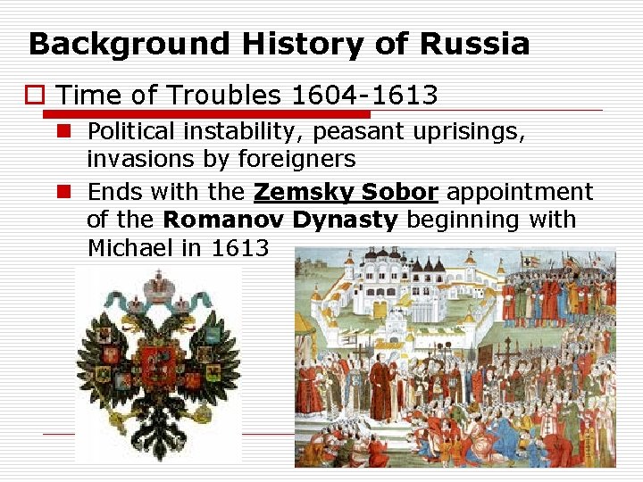 Background History of Russia o Time of Troubles 1604 -1613 n Political instability, peasant