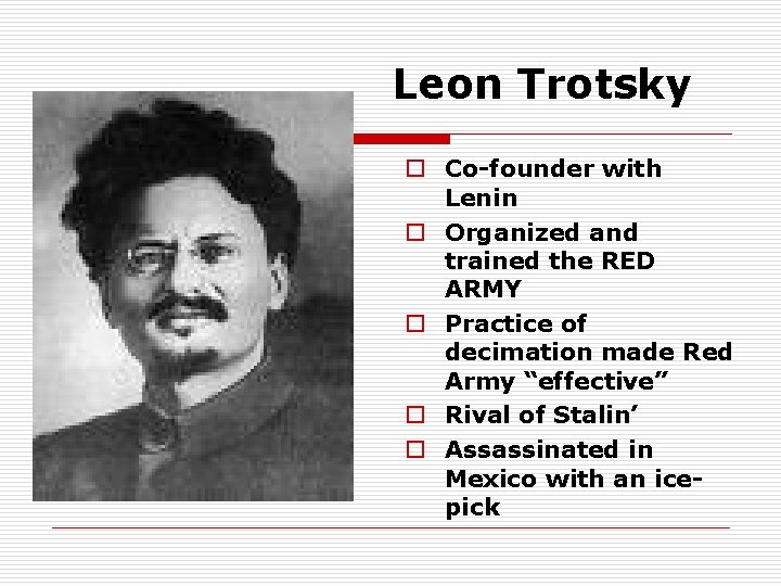 Leon Trotsky o Co-founder with Lenin o Organized and trained the RED ARMY o