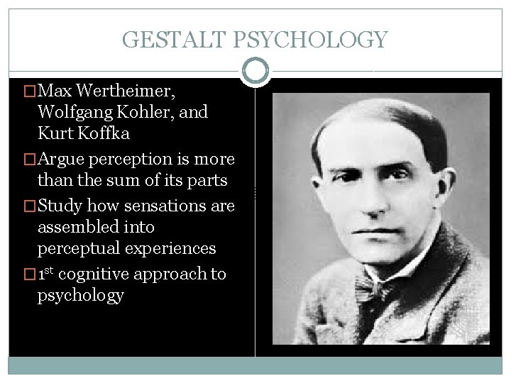 GESTALT PSYCHOLOGY �Max Wertheimer, Wolfgang Kohler, and Kurt Koffka �Argue perception is more than