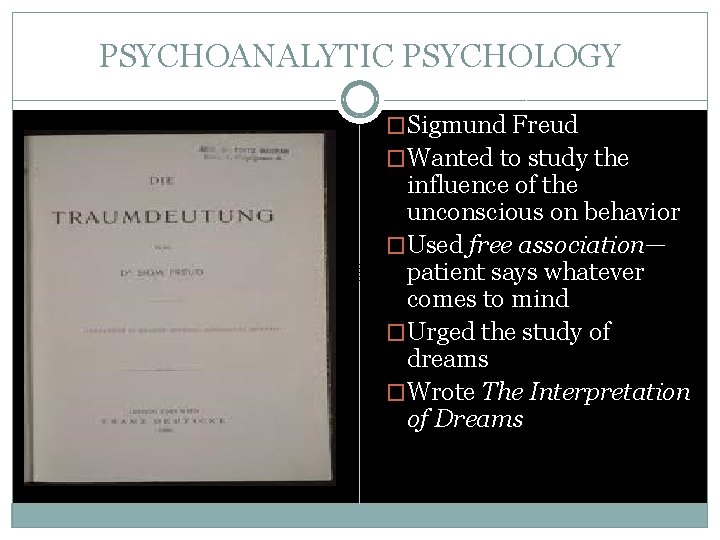 PSYCHOANALYTIC PSYCHOLOGY �Sigmund Freud �Wanted to study the influence of the unconscious on behavior