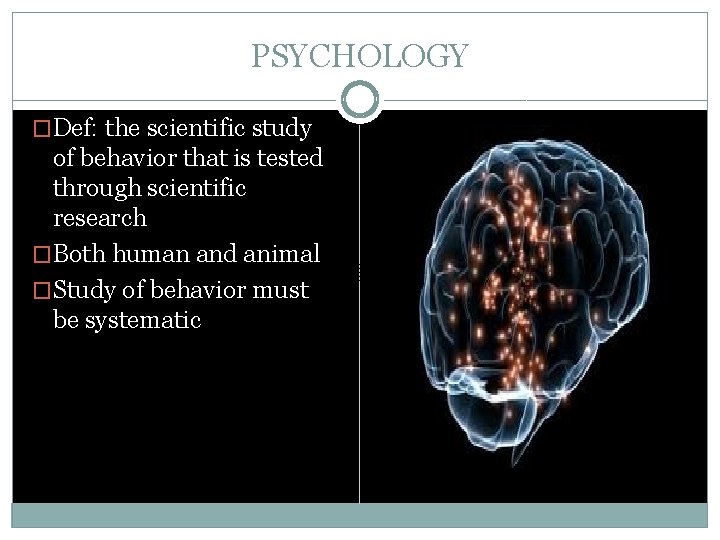 PSYCHOLOGY �Def: the scientific study of behavior that is tested through scientific research �Both