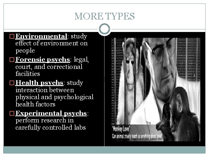 MORE TYPES � Environmental: study effect of environment on people � Forensic psychs: legal,