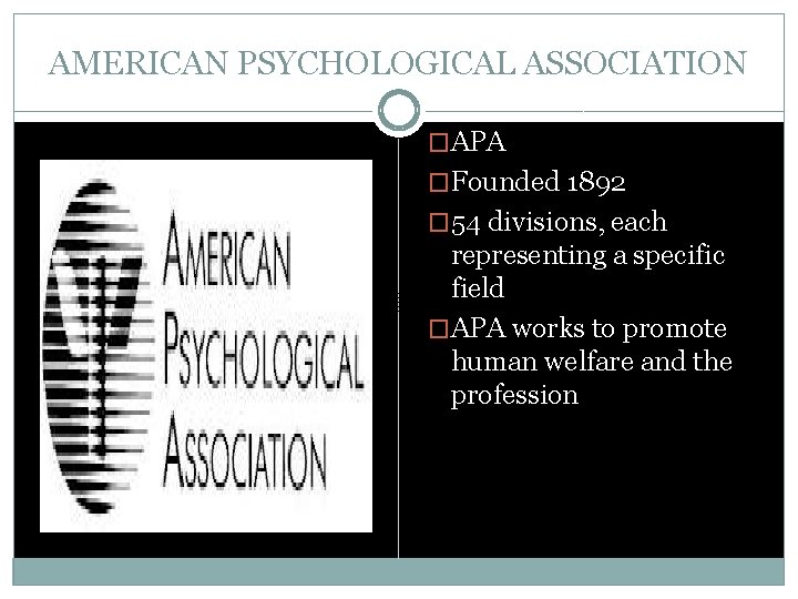 AMERICAN PSYCHOLOGICAL ASSOCIATION �APA �Founded 1892 � 54 divisions, each representing a specific field