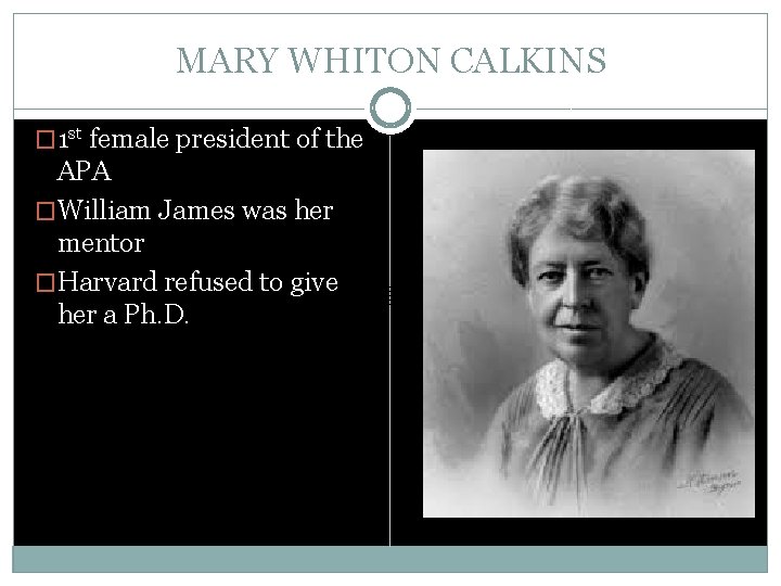 MARY WHITON CALKINS � 1 st female president of the APA �William James was