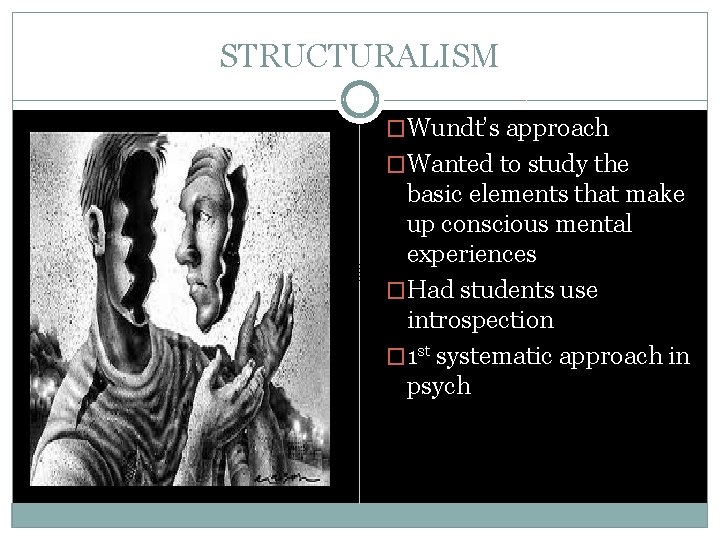 STRUCTURALISM �Wundt’s approach �Wanted to study the basic elements that make up conscious mental
