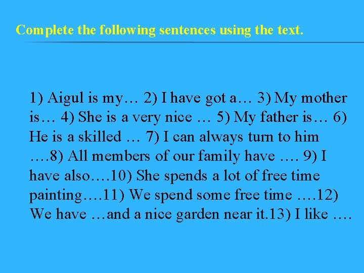 Complete the following sentences using the text. 1) Aigul is my… 2) I have