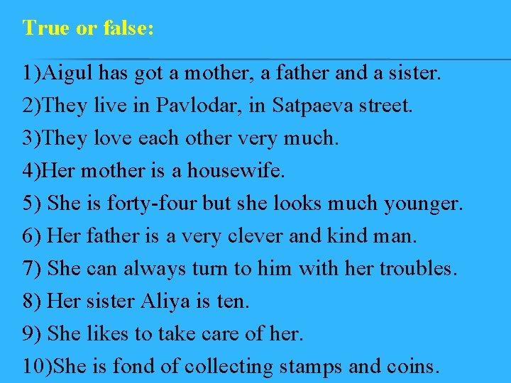 True or false: 1)Aigul has got a mother, a father and a sister. 2)They