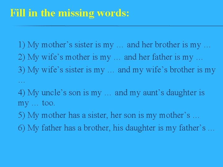 Fill in the missing words: 1) My mother’s sister is my … and her