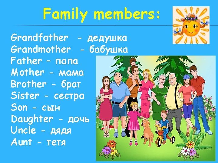 Family members: Grandfather - дедушка Grandmother - бабушка Father – папа Mother - мама