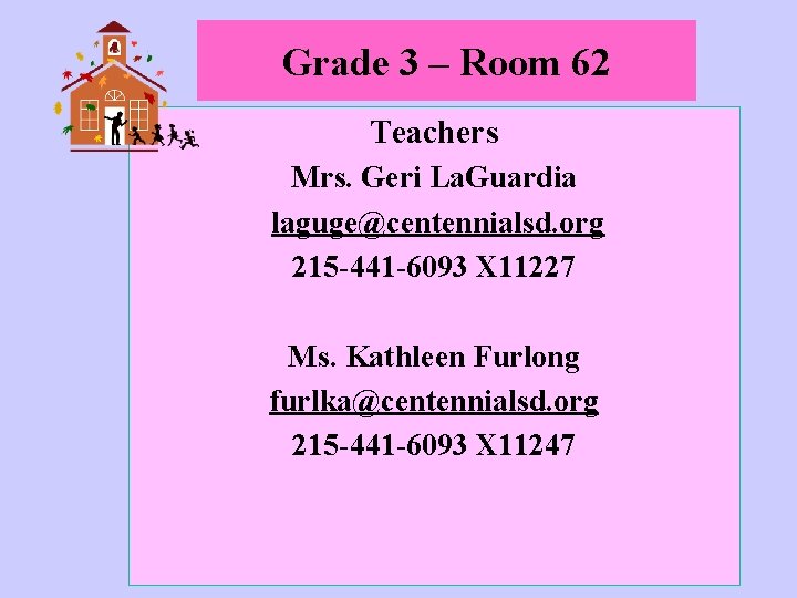 Grade 3 – Room 62 Teachers Mrs. Geri La. Guardia laguge@centennialsd. org 215 -441