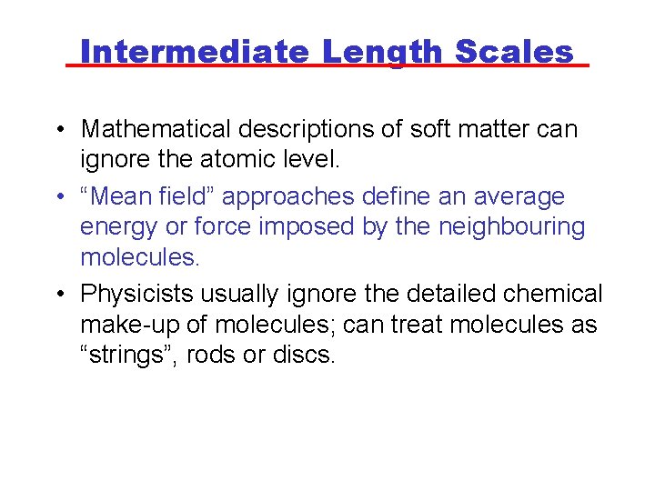 Intermediate Length Scales • Mathematical descriptions of soft matter can ignore the atomic level.