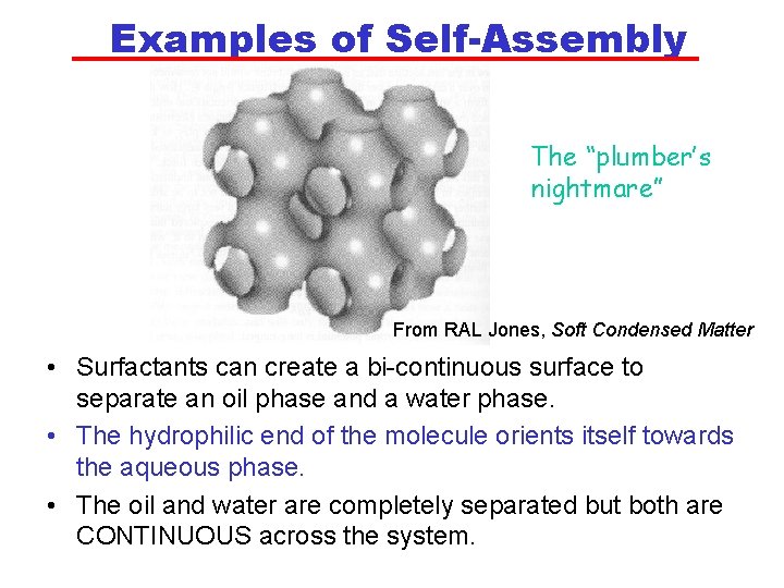 Examples of Self-Assembly The “plumber’s nightmare” From RAL Jones, Soft Condensed Matter • Surfactants