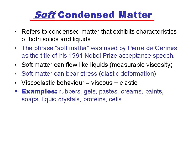 Soft Condensed Matter • Refers to condensed matter that exhibits characteristics of both solids