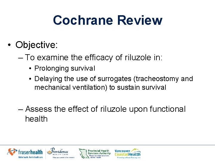 Cochrane Review • Objective: – To examine the efficacy of riluzole in: • Prolonging