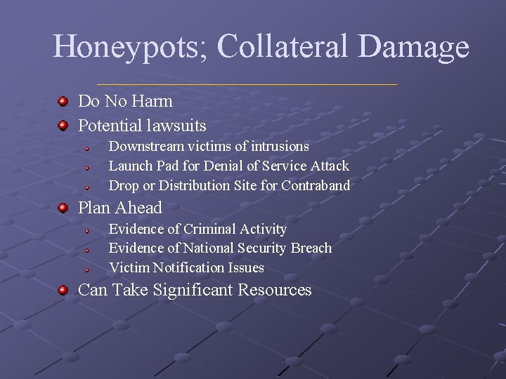 Honeypots; Collateral Damage Do No Harm Potential lawsuits Downstream victims of intrusions Launch Pad