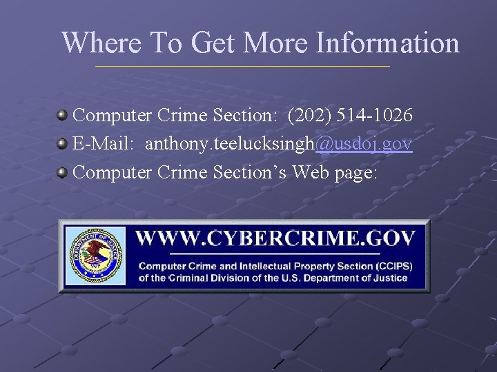 Where To Get More Information Computer Crime Section: (202) 514 -1026 E-Mail: anthony. teelucksingh@usdoj.