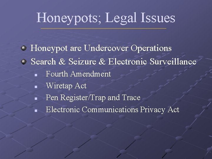 Honeypots; Legal Issues Honeypot are Undercover Operations Search & Seizure & Electronic Surveillance n Honeypots; Legal Issues Honeypot are Undercover Operations Search & Seizure & Electronic Surveillance n