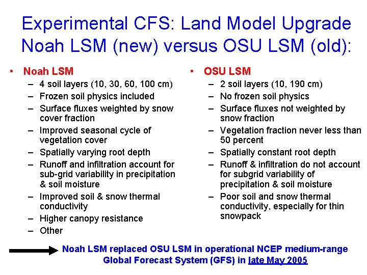 Experimental CFS: Land Model Upgrade Noah LSM (new) versus OSU LSM (old): • Noah