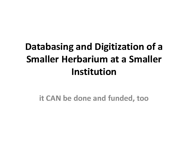 Databasing and Digitization of a Smaller Herbarium at a Smaller Institution it CAN be