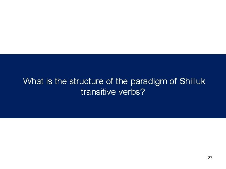 What is the structure of the paradigm of Shilluk transitive verbs? 27 What is the structure of the paradigm of Shilluk transitive verbs? 27