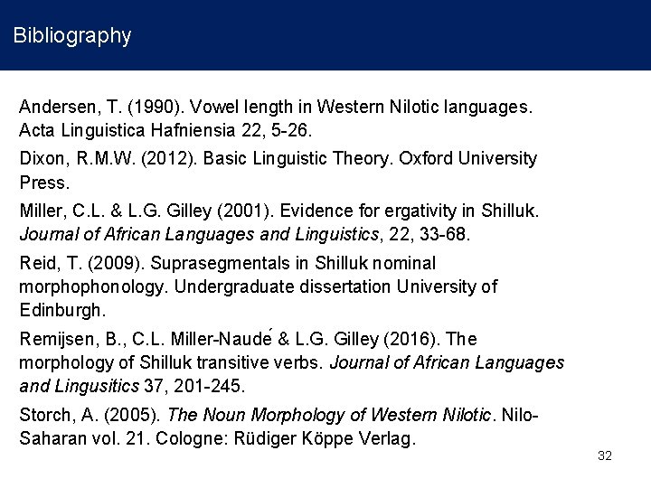 Bibliography Andersen, T. (1990). Vowel length in Western Nilotic languages. Acta Linguistica Hafniensia Bibliography Andersen, T. (1990). Vowel length in Western Nilotic languages. Acta Linguistica Hafniensia