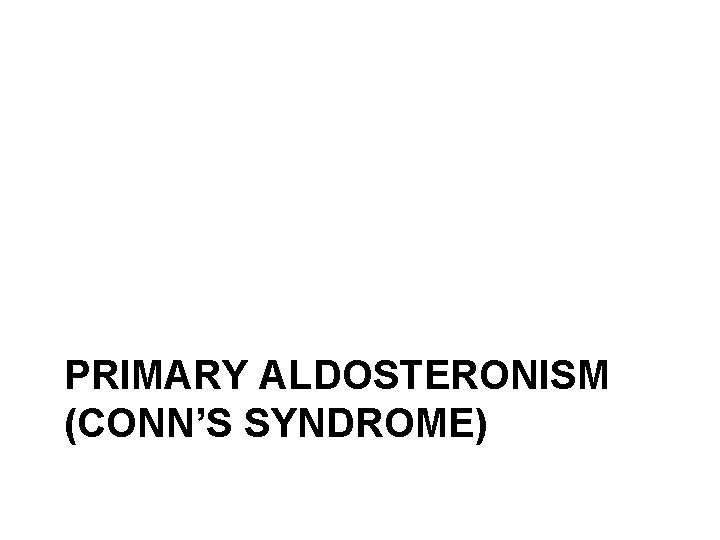 PRIMARY ALDOSTERONISM (CONN’S SYNDROME) 