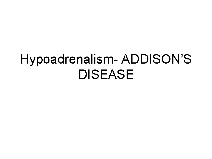 Hypoadrenalism- ADDISON’S DISEASE 