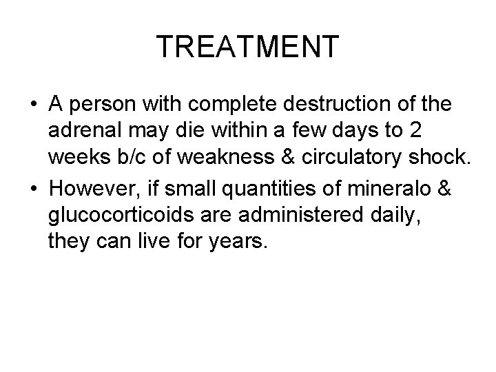 TREATMENT • A person with complete destruction of the adrenal may die within a