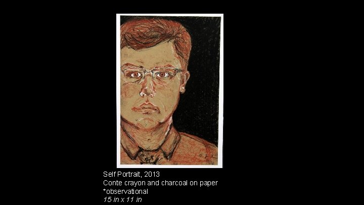 Self Portrait, 2013 Conte crayon and charcoal on paper *observational 15 in x 11