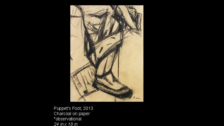 Puppet’s Foot, 2013 Charcoal on paper *observational 24 in x 18 in 