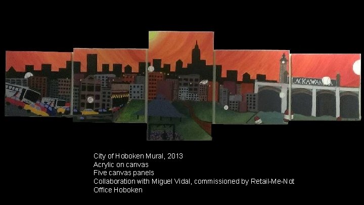 City of Hoboken Mural, 2013 Acrylic on canvas Five canvas panels Collaboration with Miguel