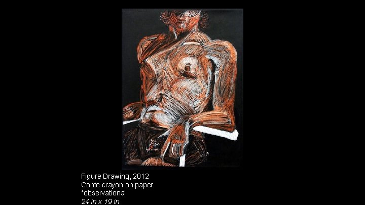 Figure Drawing, 2012 Conte crayon on paper *observational 24 in x 19 in 