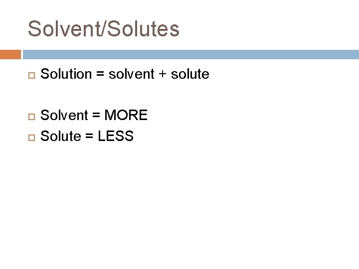 Solvent/Solutes Solution = solvent + solute Solvent = MORE Solute = LESS Solvent/Solutes Solution = solvent + solute Solvent = MORE Solute = LESS