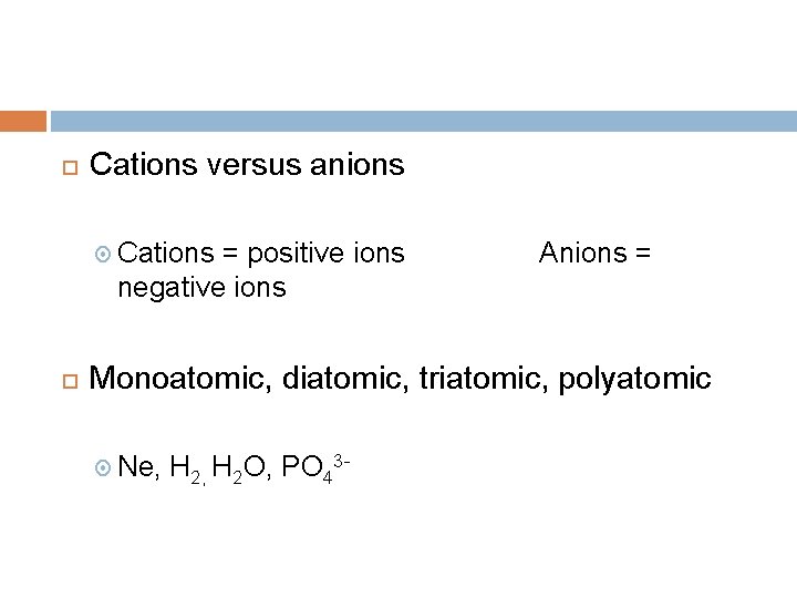 Cations versus anions Cations = positive ions negative ions Anions = Monoatomic, diatomic, Cations versus anions Cations = positive ions negative ions Anions = Monoatomic, diatomic,