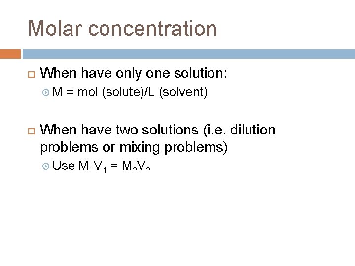 Molar concentration When have only one solution: M = mol (solute)/L (solvent) When have Molar concentration When have only one solution: M = mol (solute)/L (solvent) When have