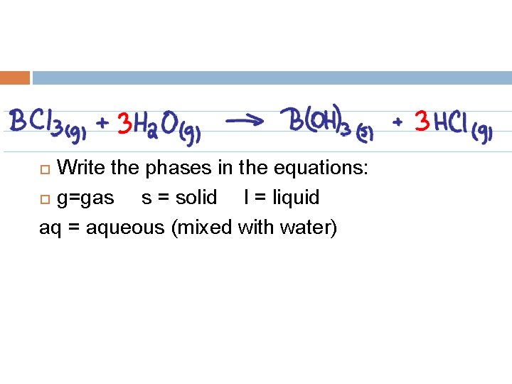 Write the phases in the equations: g=gas s = solid l = liquid aq Write the phases in the equations: g=gas s = solid l = liquid aq