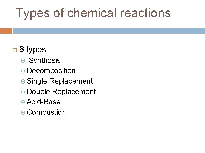 Types of chemical reactions 6 types – Synthesis Decomposition Single Replacement Double Replacement Acid-Base Types of chemical reactions 6 types – Synthesis Decomposition Single Replacement Double Replacement Acid-Base